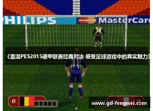 《重温PES2015德甲联赛经典对决 感受足球游戏中的真实魅力》
