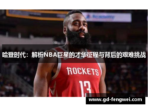哈登时代：解析NBA巨星的才华征程与背后的艰难挑战