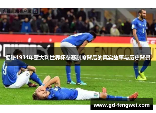 揭秘1934年意大利世界杯参赛制度背后的真实故事与历史背景