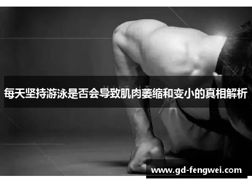 每天坚持游泳是否会导致肌肉萎缩和变小的真相解析