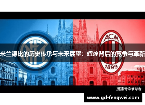 米兰德比的历史传承与未来展望：辉煌背后的竞争与革新