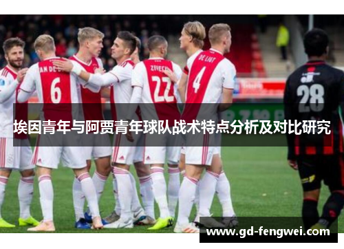 埃因青年与阿贾青年球队战术特点分析及对比研究